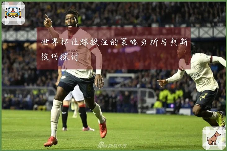 世界杯让球投注的策略分析与判断技巧探讨